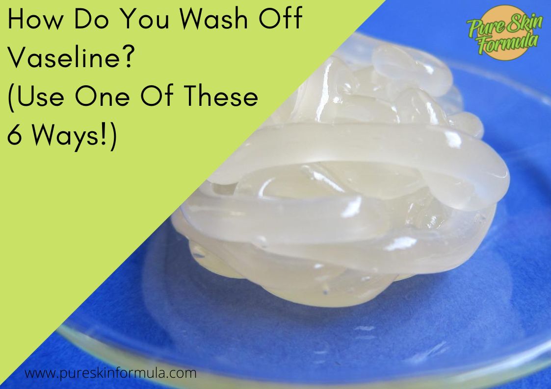 How Do You Wash Off Vaseline