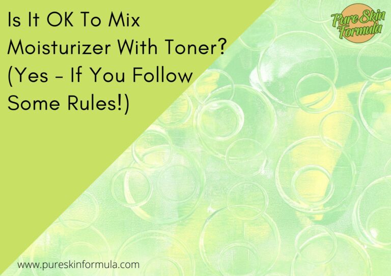 Is It OK To Mix Moisturizer With Toner? (Yes – If You Follow Some Rules!)