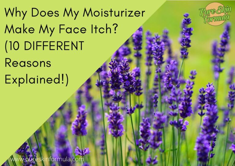 Why Does My Moisturizer Make My Face Itch? (10 DIFFERENT Reasons Explained!)