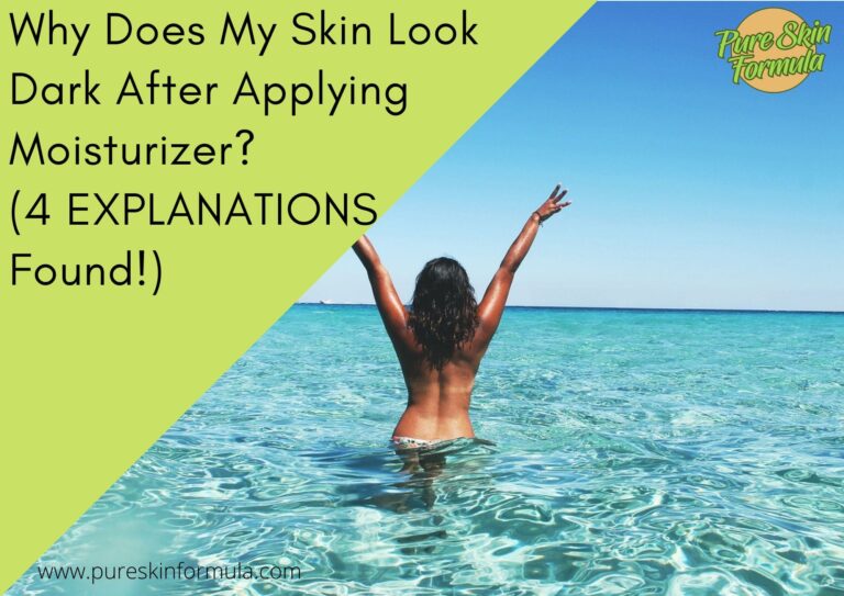 Why Does My Skin Look Dark After Applying Moisturizer? (4 EXPLANATIONS Found!)