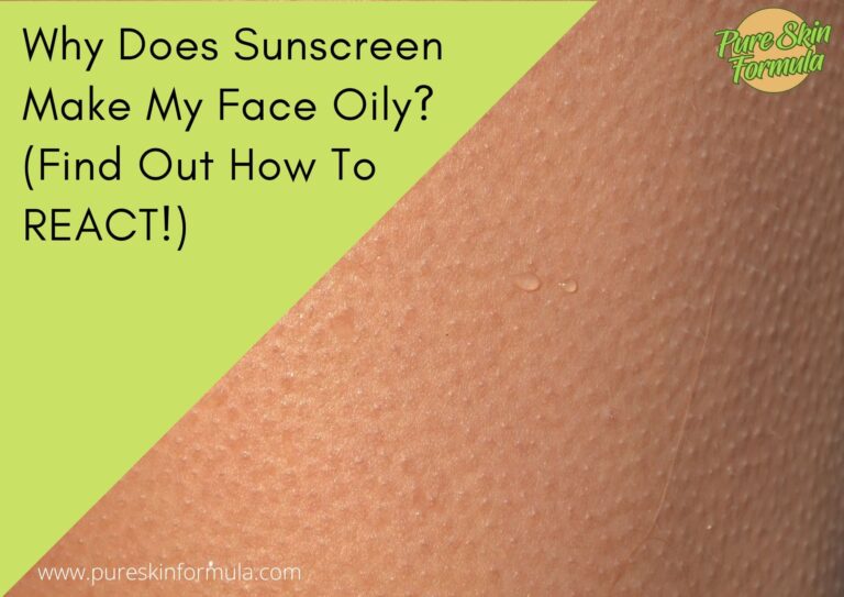Why Does Sunscreen Make My Face Oily? (Find Out How To REACT!)