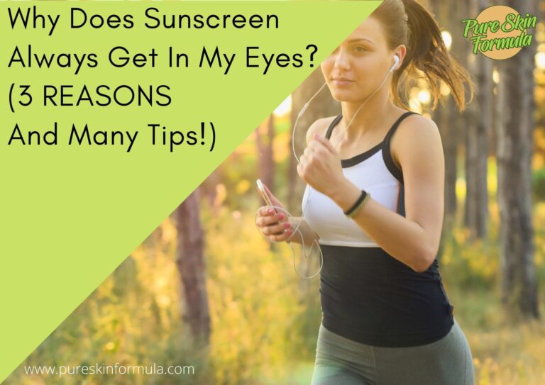 Why Does Sunscreen Always Get In My Eyes? (3 REASONS And Many Tips!)