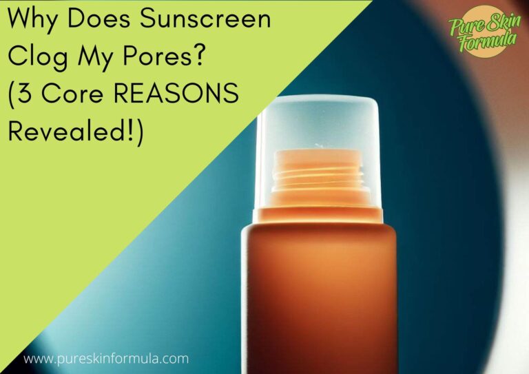 Why Does Sunscreen Clog My Pores? (3 CORE Reasons Revealed!)