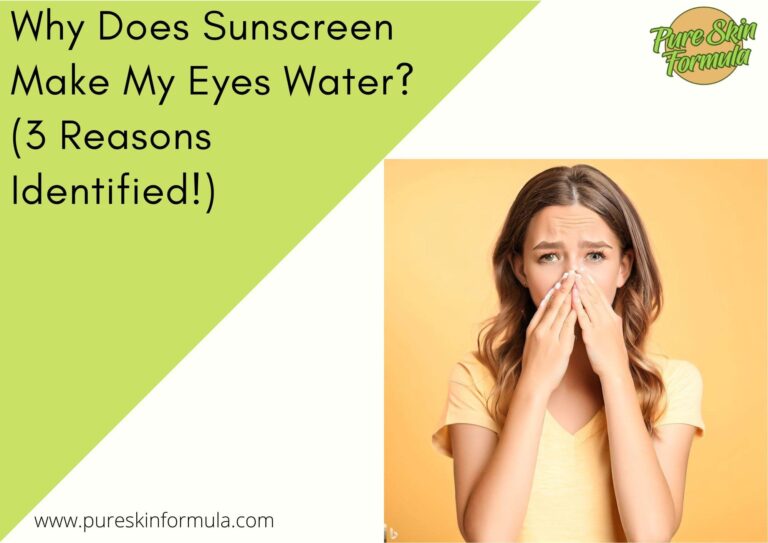 Why Does Sunscreen Make My Eyes Water? (3 Reasons Identified!)