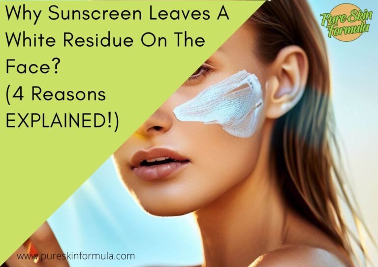 Why Sunscreen Leaves A White Residue On The Face? (4 Reasons EXPLAINED!)
