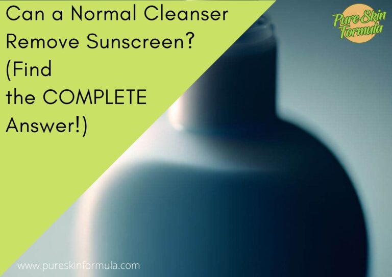 Can a Normal Cleanser Remove Sunscreen? (Find the COMPLETE Answer!)
