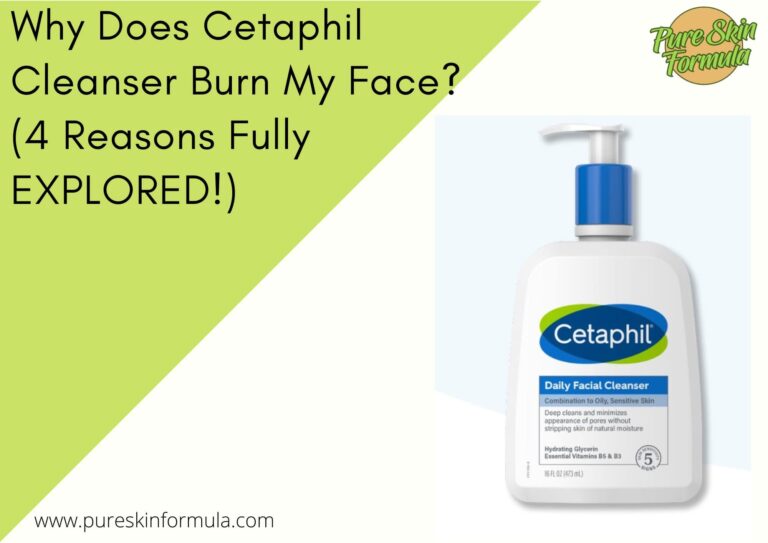 Why Does Cetaphil Cleanser Burn My Face? (4 Reasons Fully EXPLORED!)