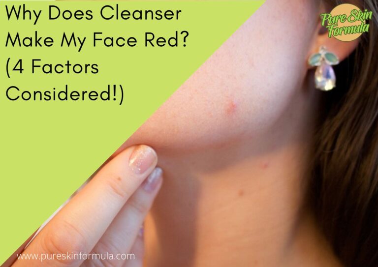 Why Does Cleanser Make My Face Red? (4 Factors Considered!)