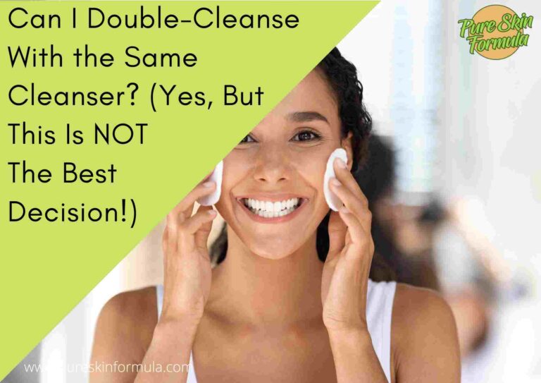 Can I Double-Cleanse With the Same Cleanser? (Yes, But This is NOT the Best Decision!)