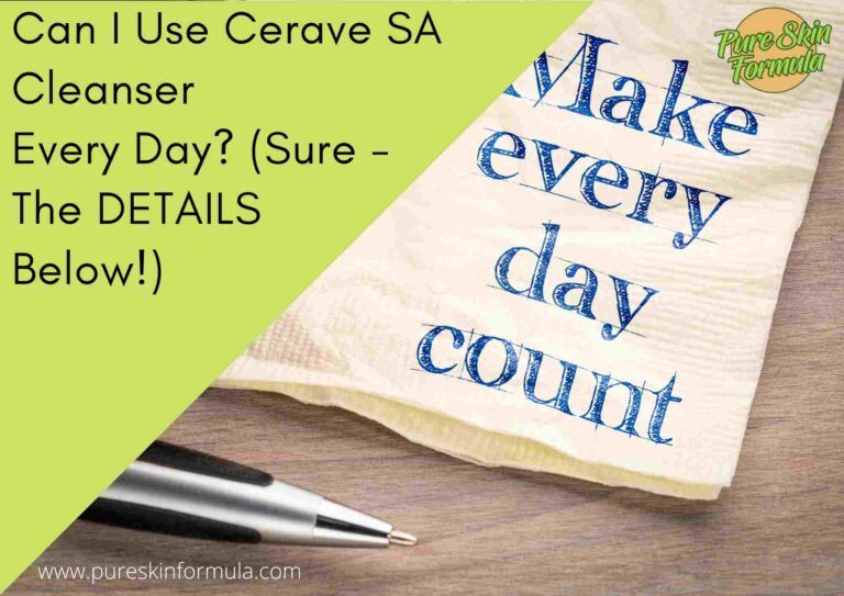 Can I Use Cerave SA Cleanser Every Day? (Sure – The DETAILS Below!)