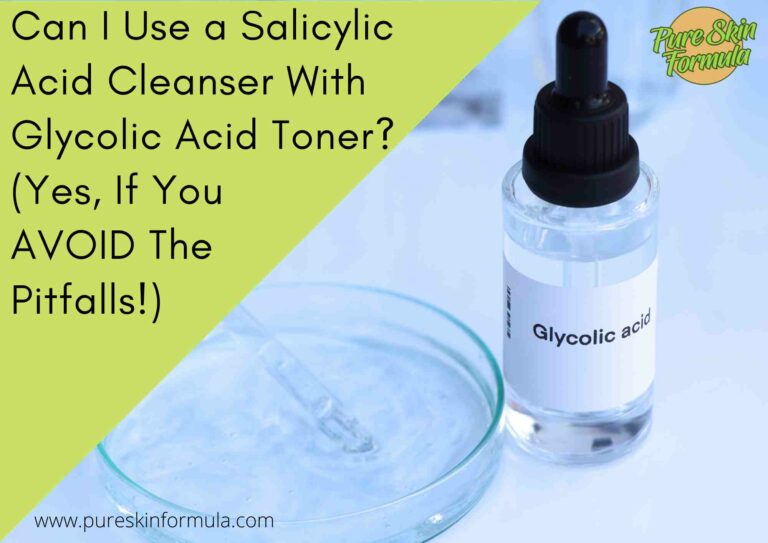 Can I Use a Salicylic Acid Cleanser With Glycolic Acid Toner? (Yes, If You AVOID The Pitfalls!)