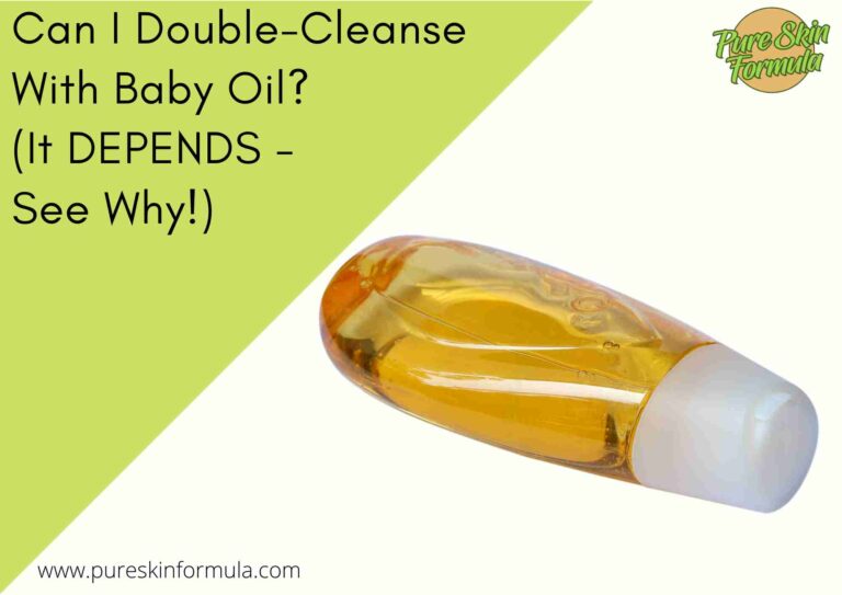 Can I Double-Cleanse With Baby Oil? (It DEPENDS – See Why!)